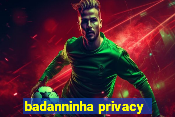 badanninha privacy